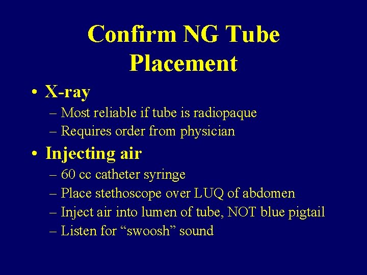 Confirm NG Tube Placement • X-ray – Most reliable if tube is radiopaque –