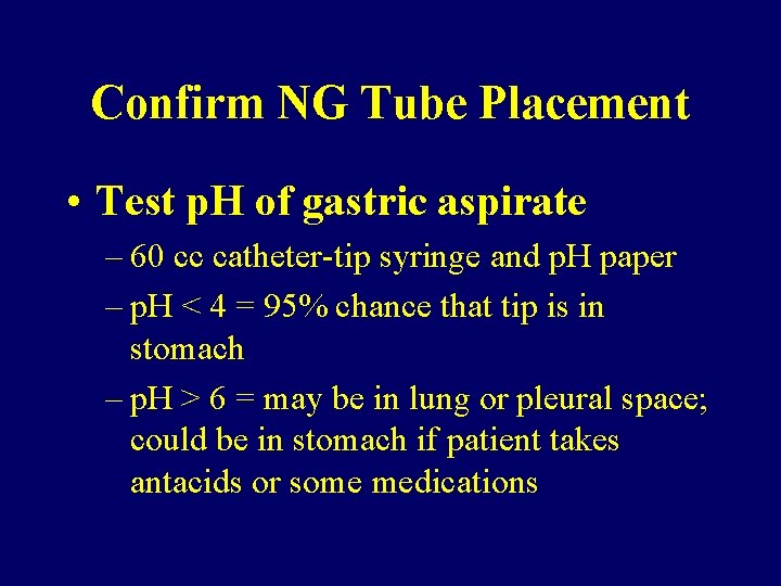 Confirm NG Tube Placement • Test p. H of gastric aspirate – 60 cc