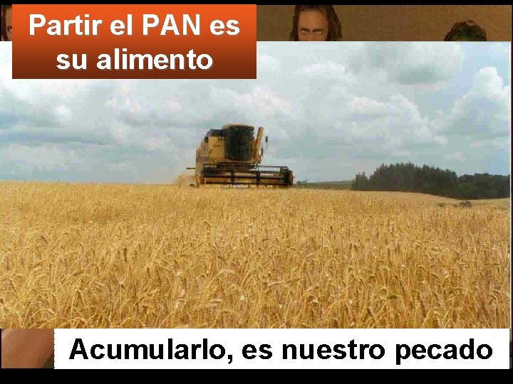 Partir el PAN es su alimento Acumularlo, es nuestro pecado 