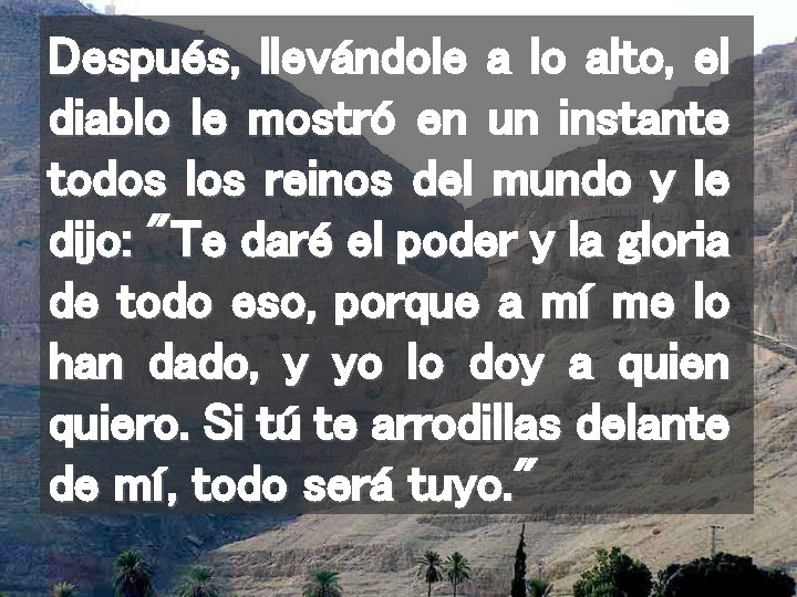 Después, llevándole a lo alto, el diablo le mostró en un instante todos los