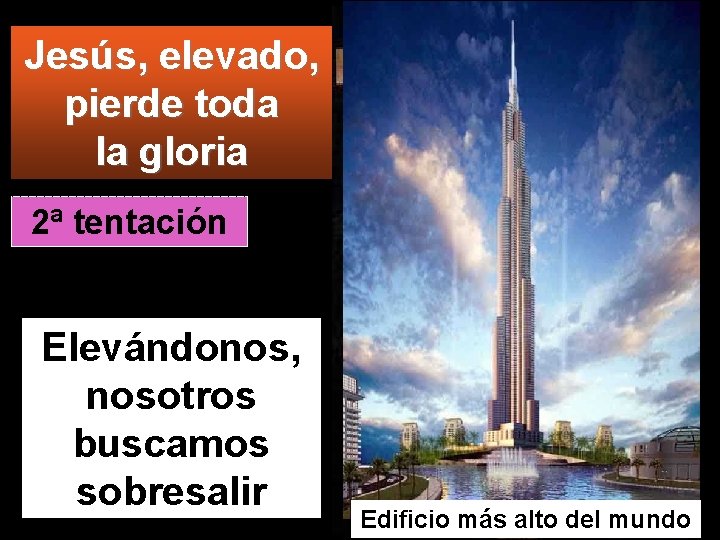 Jesús, elevado, pierde toda la gloria 2ª tentación Elevándonos, nosotros buscamos sobresalir Edificio más