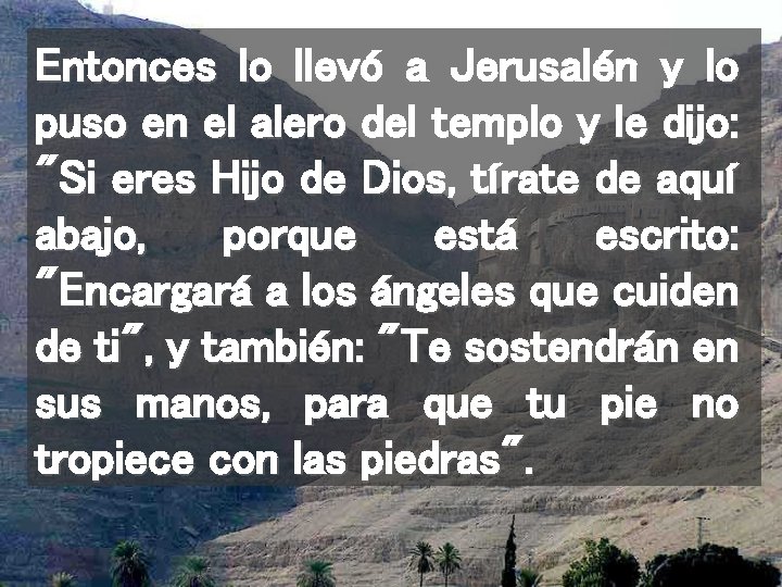 Entonces lo llevó a Jerusalén y lo puso en el alero del templo y
