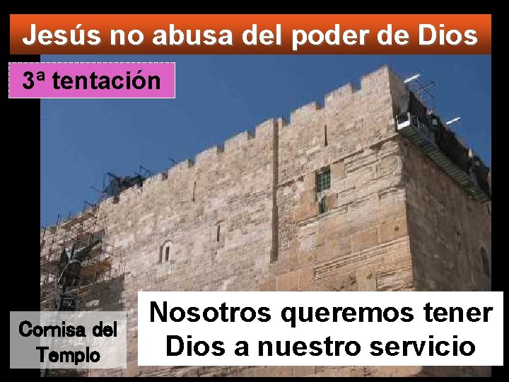 Jesús no abusa del poder de Dios 3ª tentación Cornisa del Templo Nosotros queremos