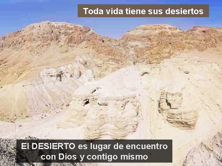 Toda vida tiene sus desiertos El DESIERTO es lugar de encuentro con Dios y