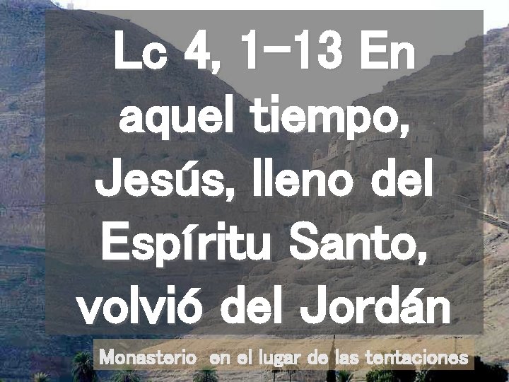 Lc 4, 1 -13 En aquel tiempo, Jesús, lleno del Espíritu Santo, volvió del