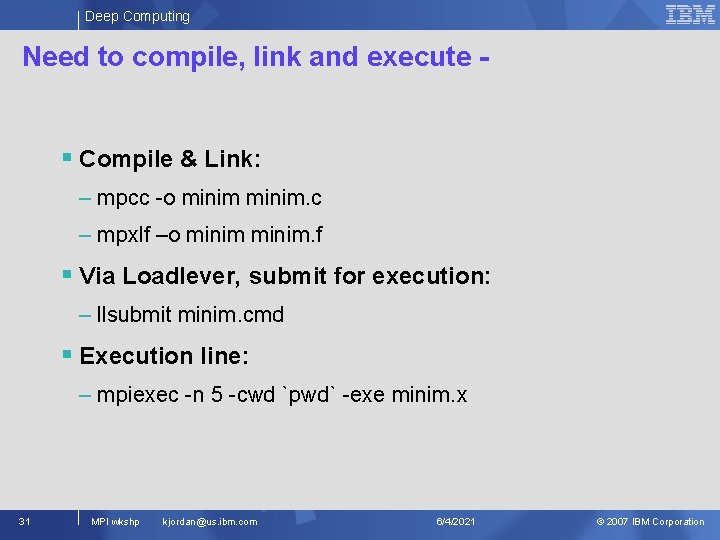 Deep Computing Need to compile, link and execute - § Compile & Link: –