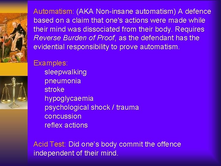Automatism: (AKA Non-insane automatism) A defence based on a claim that one's actions were