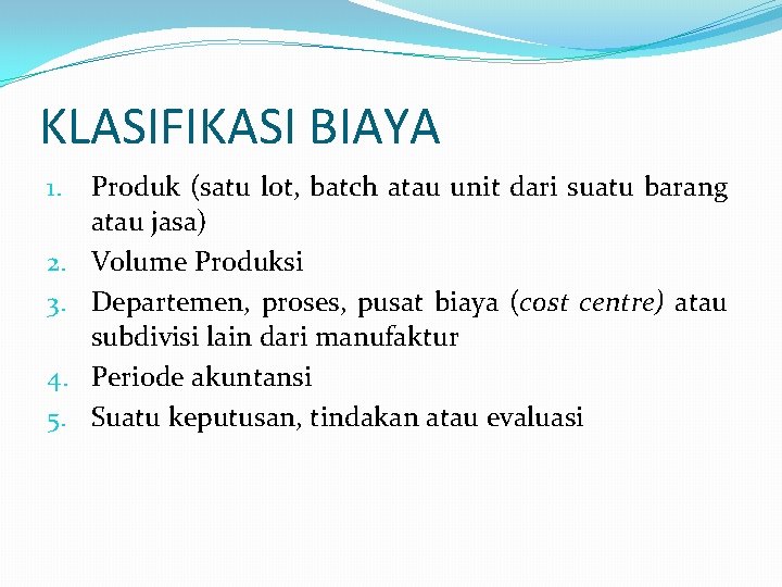 KLASIFIKASI BIAYA 1. 2. 3. 4. 5. Produk (satu lot, batch atau unit dari