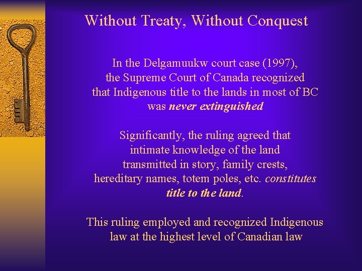 Without Treaty, Without Conquest In the Delgamuukw court case (1997), the Supreme Court of