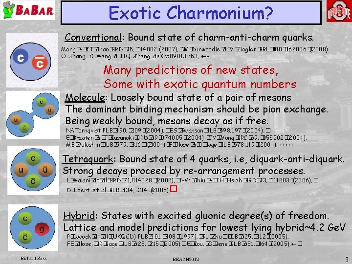 Exotic Charmonium? Conventional: Bound state of charm-anti-charm quarks. Meng�&�KT�Chao�PRD� 75, � 114002 (2007), �W�Dunwoodie�&�V�Ziegler�PRL�