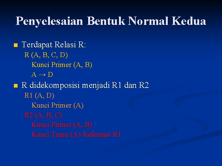 Penyelesaian Bentuk Normal Kedua n Terdapat Relasi R: R (A, B, C, D) Kunci