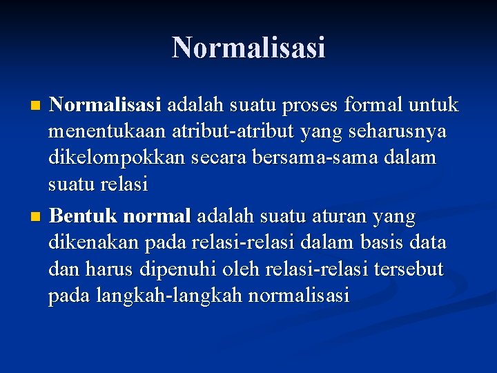 Normalisasi adalah suatu proses formal untuk menentukaan atribut-atribut yang seharusnya dikelompokkan secara bersama-sama dalam