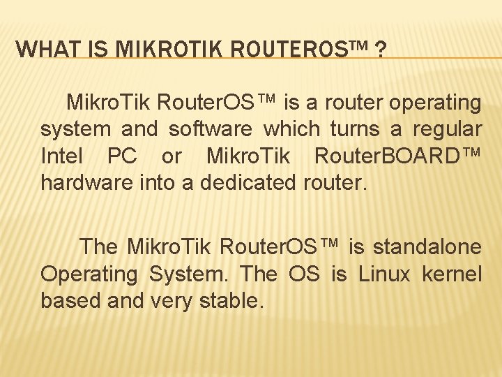 WHAT IS MIKROTIK ROUTEROS™ ? Mikro. Tik Router. OS™ is a router operating system