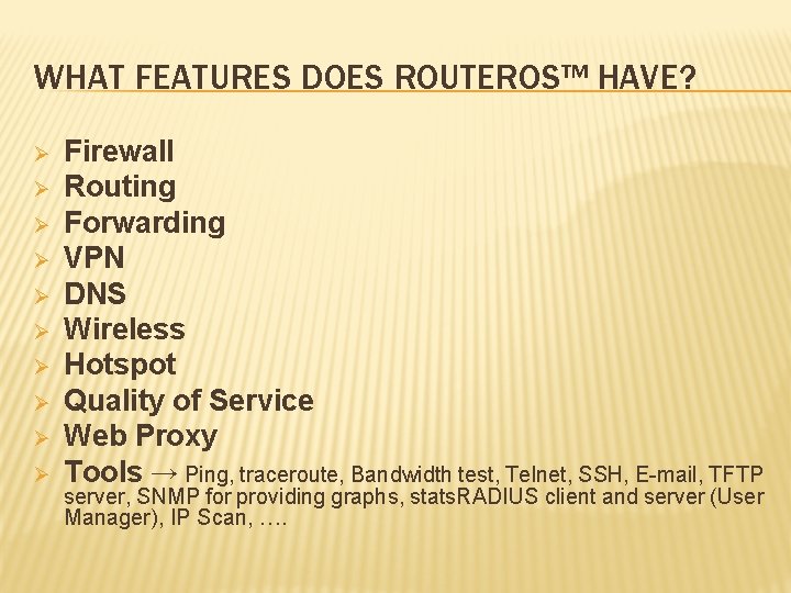 WHAT FEATURES DOES ROUTEROS™ HAVE? Ø Ø Ø Ø Ø Firewall Routing Forwarding VPN