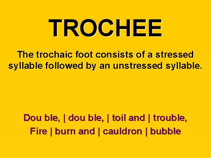 TROCHEE The trochaic foot consists of a stressed syllable followed by an unstressed syllable.