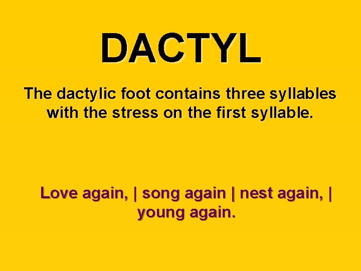 DACTYL The dactylic foot contains three syllables with the stress on the first syllable.