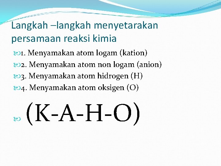 Langkah –langkah menyetarakan persamaan reaksi kimia 1. Menyamakan atom logam (kation) 2. Menyamakan atom