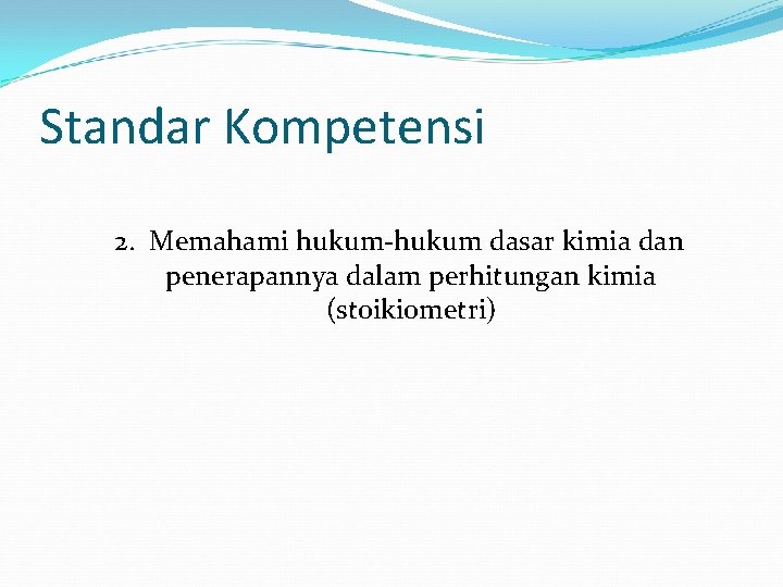 Standar Kompetensi 2. Memahami hukum-hukum dasar kimia dan penerapannya dalam perhitungan kimia (stoikiometri) 