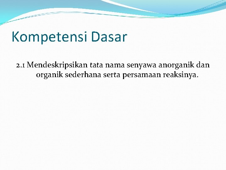 Kompetensi Dasar 2. 1 Mendeskripsikan tata nama senyawa anorganik dan organik sederhana serta persamaan