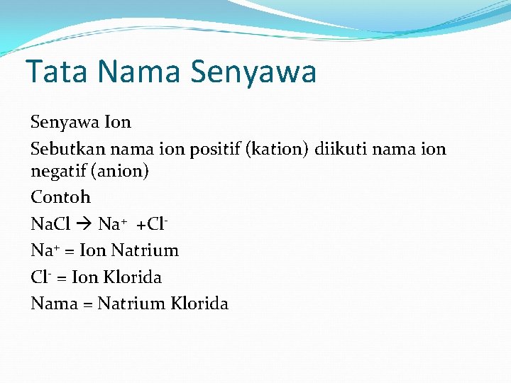 Tata Nama Senyawa Ion Sebutkan nama ion positif (kation) diikuti nama ion negatif (anion)