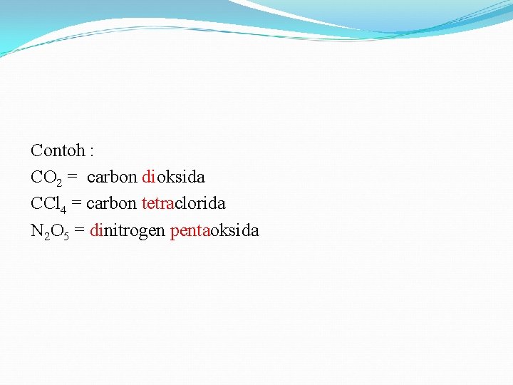 Contoh : CO 2 = carbon dioksida CCl 4 = carbon tetraclorida N 2