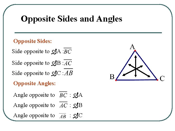 Opposite Sides and Angles Opposite Sides: Side opposite to A : Side opposite to