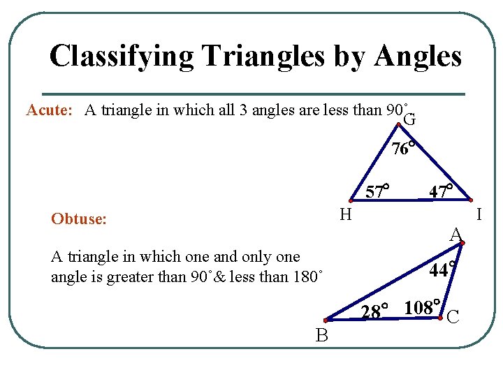 Classifying Triangles by Angles Acute: A triangle in which all 3 angles are less
