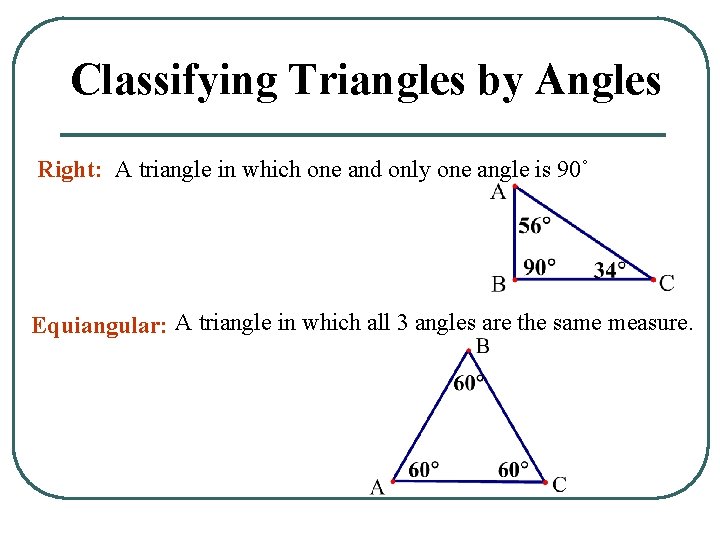 Classifying Triangles by Angles Right: A triangle in which one and only one angle