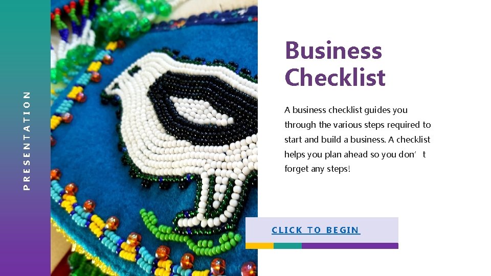 PRESENTATION Business Checklist A business checklist guides you through the various steps required to