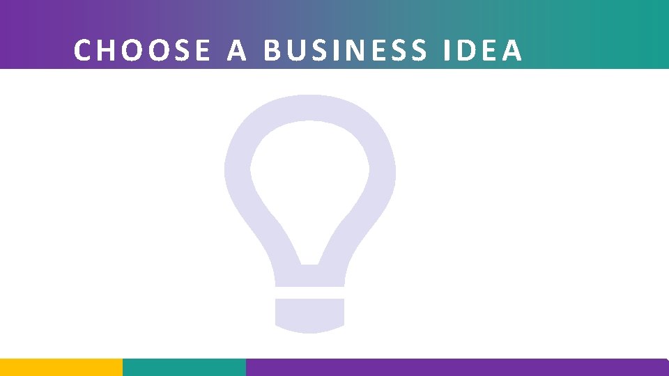 CHOOSE A BUSINESS IDEA 