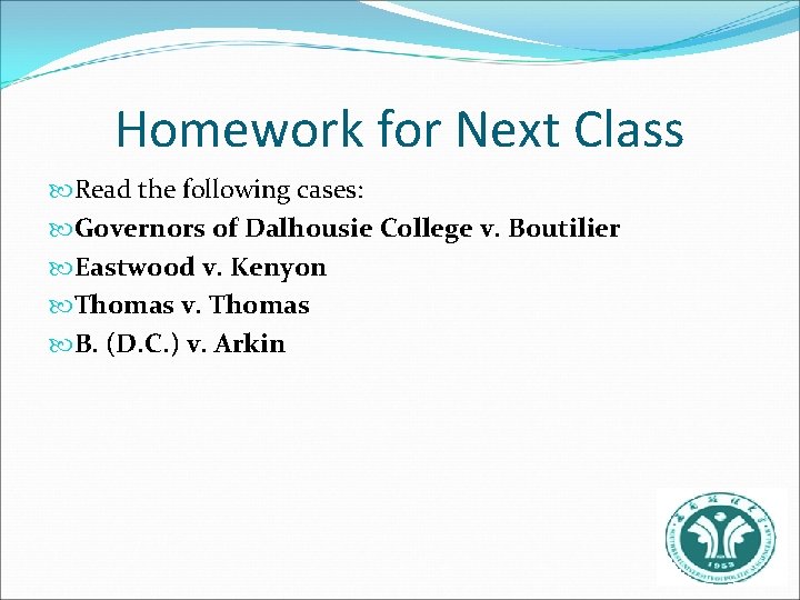 Homework for Next Class Read the following cases: Governors of Dalhousie College v. Boutilier