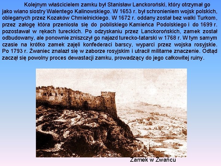 Kolejnym właścicielem zamku był Stanisław Lanckoroński, który otrzymał go jako wiano siostry Walentego Kalinowskiego.