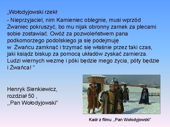 „Wołodyjowski rzekł: - Nieprzyjaciel, nim Kamieniec oblegnie, musi wprzód Żwaniec pokruszyć, bo mu nijak