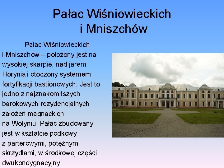 Pałac Wiśniowieckich i Mniszchów – położony jest na wysokiej skarpie, nad jarem Horynia i