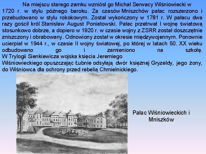 Na miejscu starego zamku wzniósł go Michał Serwacy Wiśniowiecki w 1720 r. w stylu