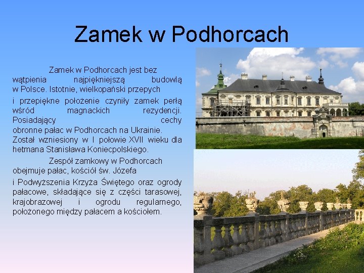 Zamek w Podhorcach jest bez wątpienia najpiękniejszą budowlą w Polsce. Istotnie, wielkopański przepych i