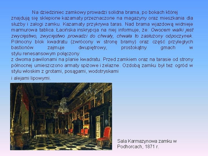Na dziedziniec zamkowy prowadzi solidna brama, po bokach której znajdują się sklepione kazamaty przeznaczone