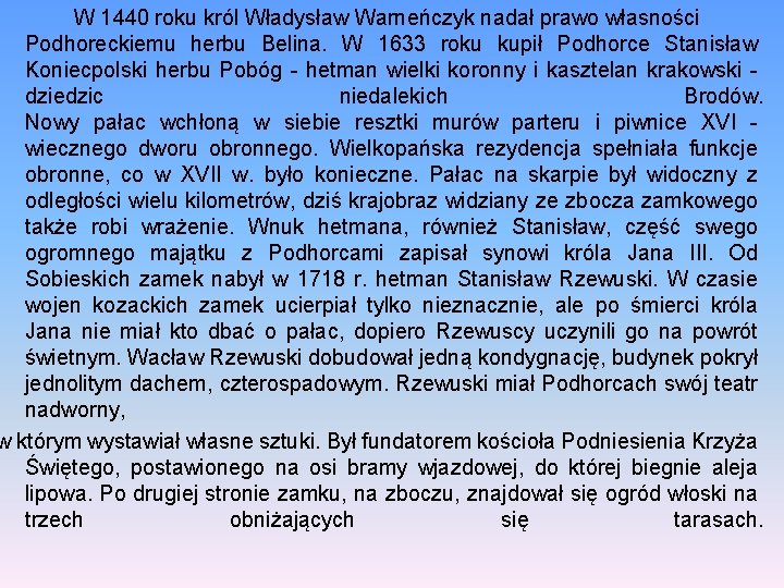 W 1440 roku król Władysław Warneńczyk nadał prawo własności Podhoreckiemu herbu Belina. W 1633