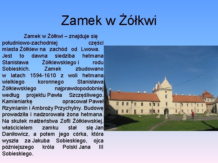 Zamek w Żółkwi – znajduje się południowo-zachodniej części miasta Żółkiew na zachód od Lwowa.