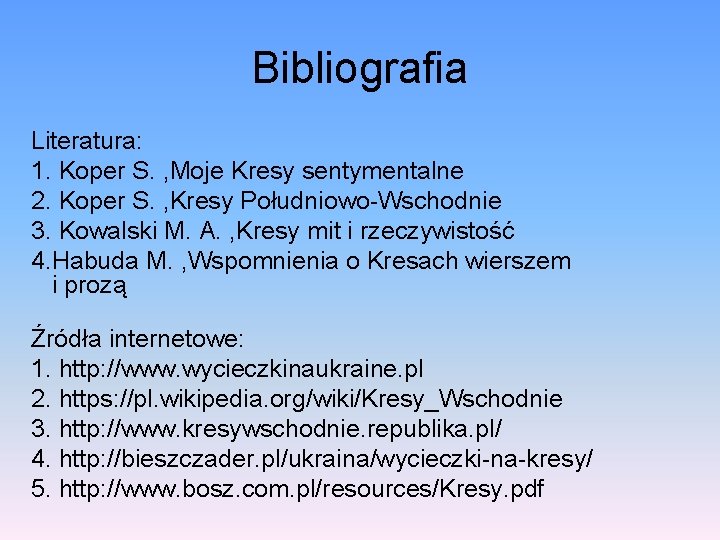 Bibliografia Literatura: 1. Koper S. , Moje Kresy sentymentalne 2. Koper S. , Kresy