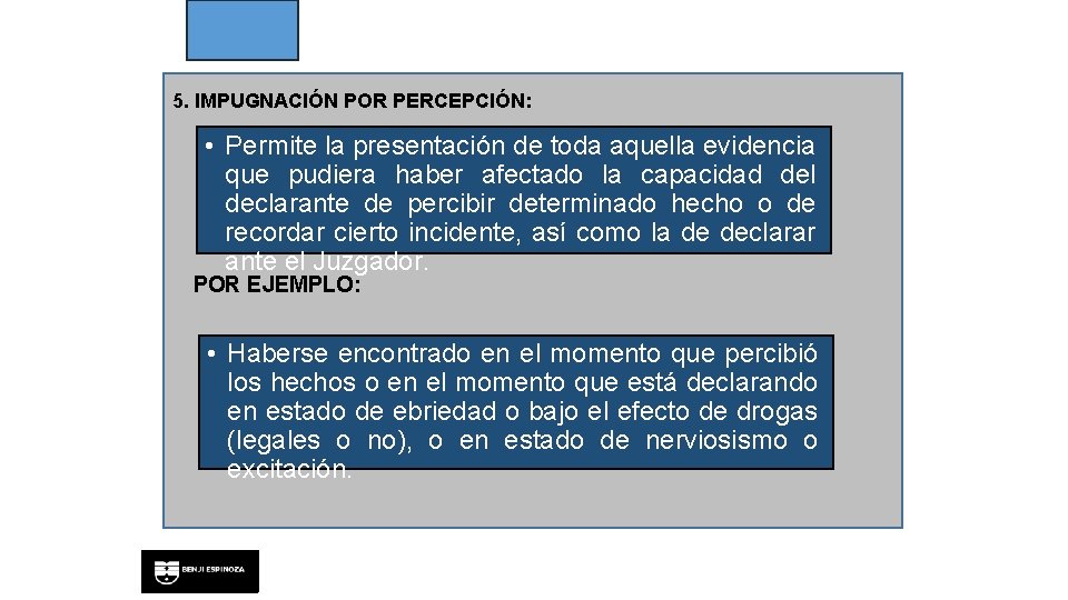 5. IMPUGNACIÓN POR PERCEPCIÓN: • Permite la presentación de toda aquella evidencia que pudiera