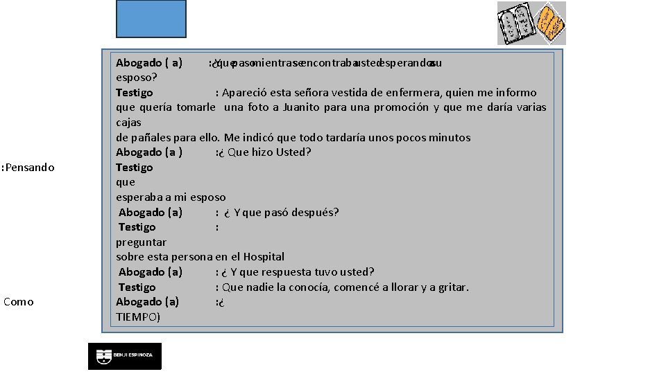 : Pensando Como Abogado ( a) : ¿Yquepasomientrasseencontrabaustedesperandoasu esposo? Testigo : Apareció esta señora