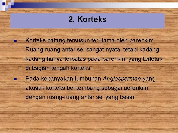 2. Korteks n Korteks batang tersusun terutama oleh parenkim Ruang-ruang antar sel sangat nyata,