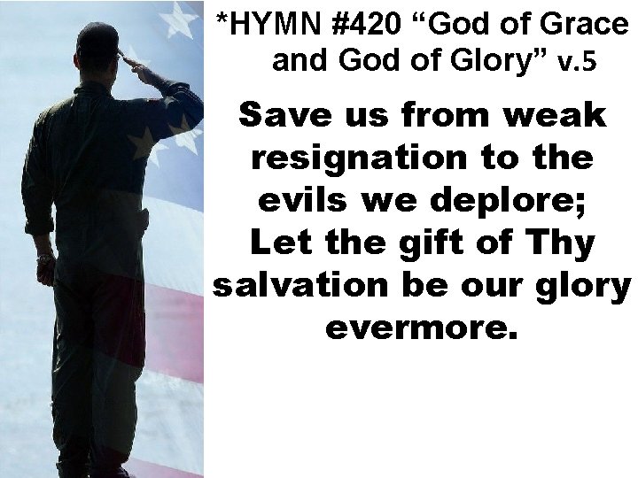 *HYMN #420 “God of Grace and God of Glory” v. 5 Save us from