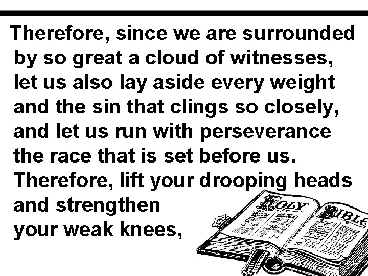 Therefore, since we are surrounded by so great a cloud of witnesses, let us