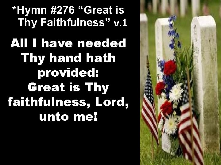 *Hymn #276 “Great is Thy Faithfulness” v. 1 All I have needed Thy hand