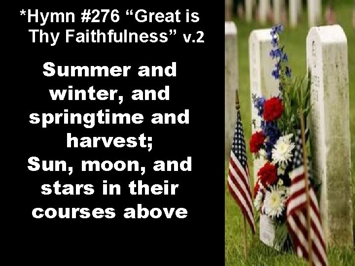 *Hymn #276 “Great is Thy Faithfulness” v. 2 Summer and winter, and springtime and