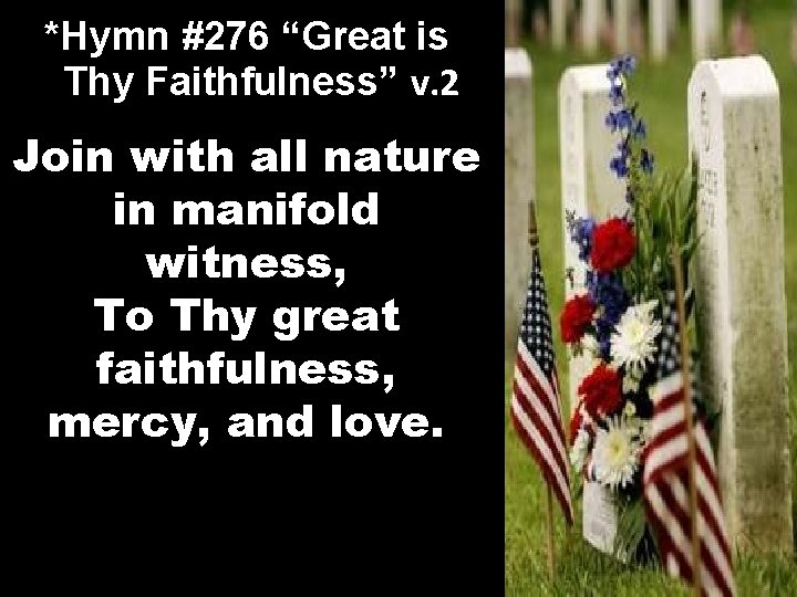 *Hymn #276 “Great is Thy Faithfulness” v. 2 Join with all nature in manifold