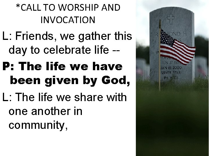 *CALL TO WORSHIP AND INVOCATION L: Friends, we gather this day to celebrate life