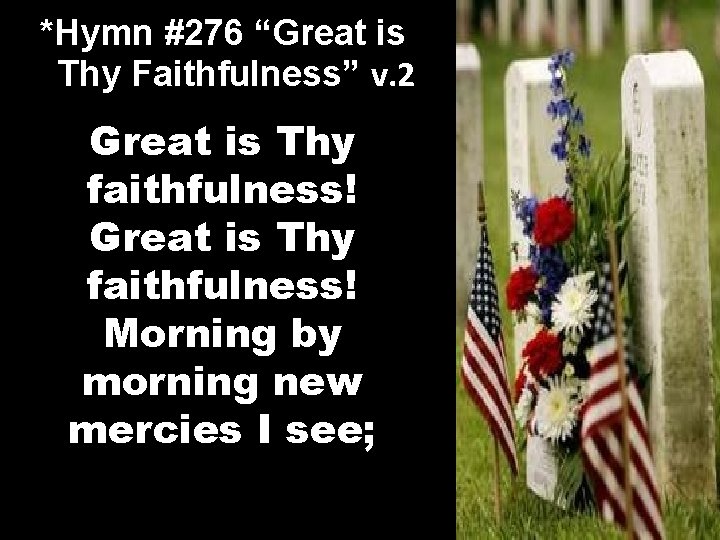 *Hymn #276 “Great is Thy Faithfulness” v. 2 Great is Thy faithfulness! Morning by